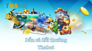 Bắn cá đổi thưởng Thabet – Trải nghiệm chơi cá và cơ hội thắng lớn